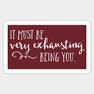 It must be very exhausting being you. Sticker